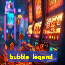 bubble legend ganhar dinheiro