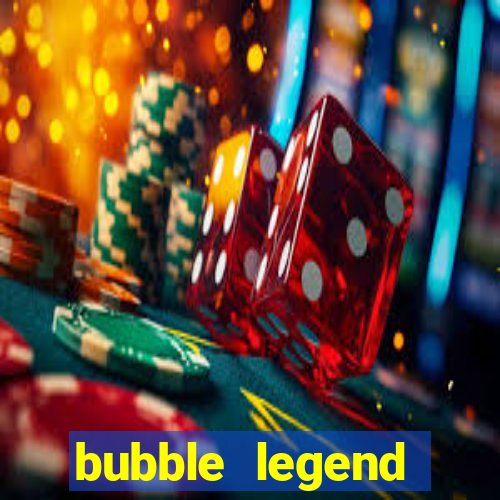 bubble legend ganhar dinheiro