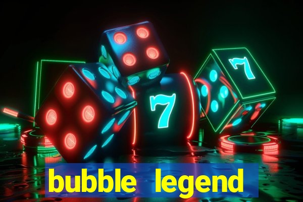 bubble legend ganhar dinheiro