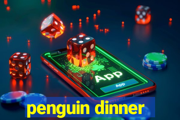 penguin dinner