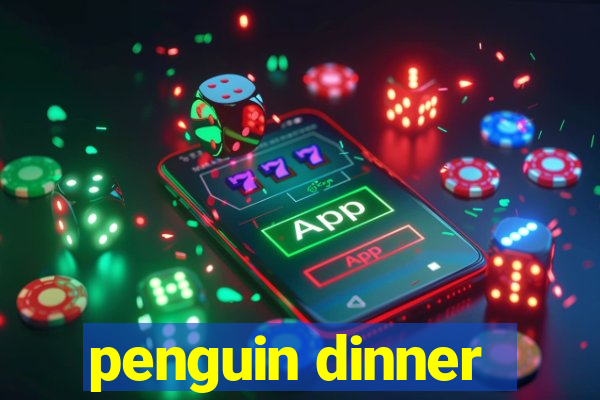 penguin dinner