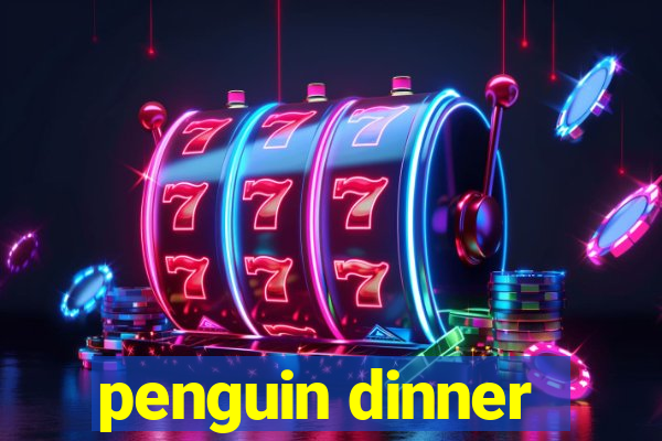 penguin dinner