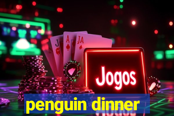 penguin dinner