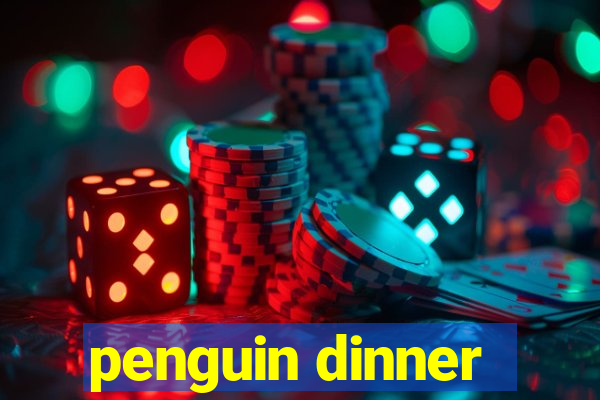 penguin dinner