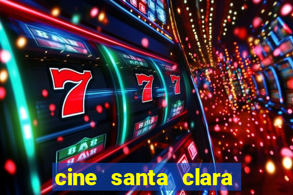 cine santa clara filmes em cartaz