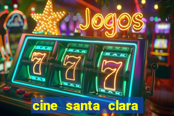 cine santa clara filmes em cartaz