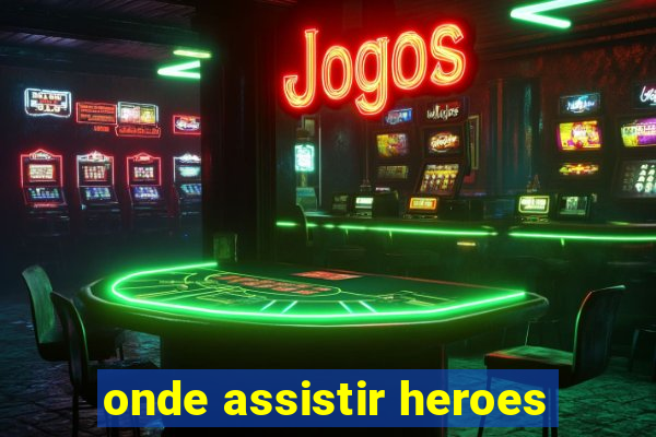 onde assistir heroes