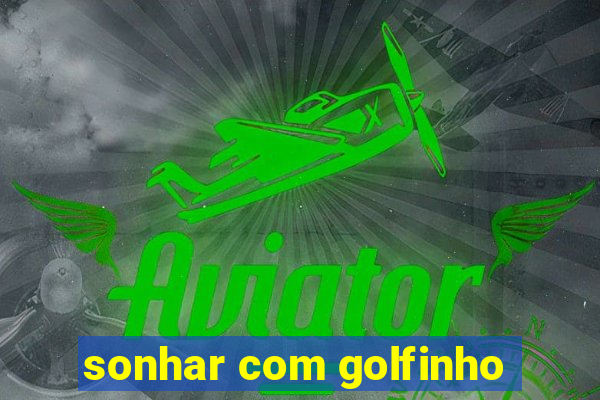 sonhar com golfinho