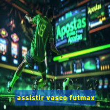 assistir vasco futmax