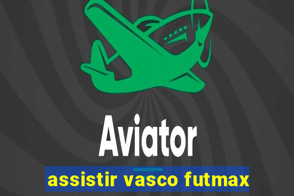 assistir vasco futmax