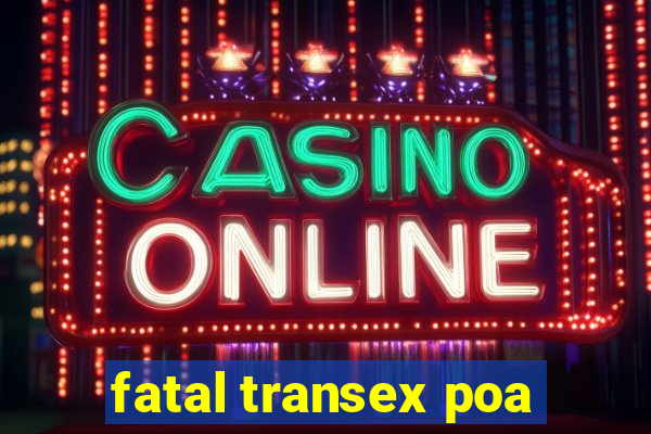 fatal transex poa