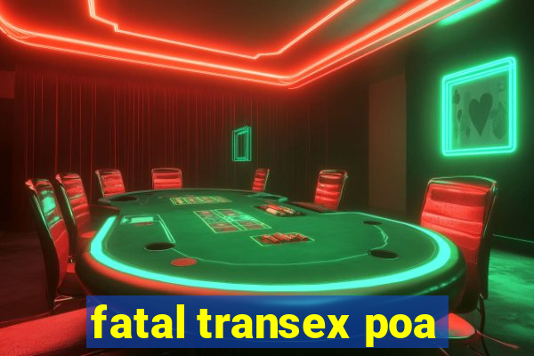 fatal transex poa