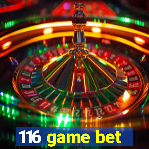 116 game bet