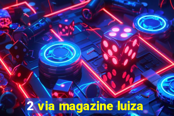 2 via magazine luiza