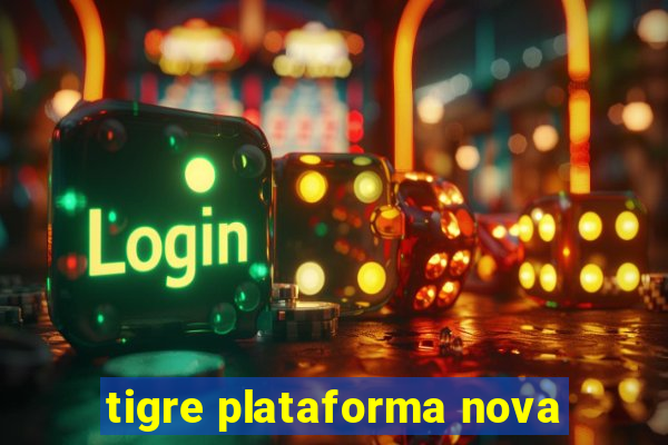 tigre plataforma nova