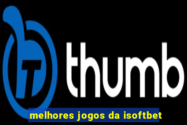 melhores jogos da isoftbet