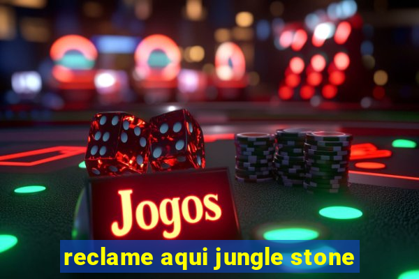 reclame aqui jungle stone