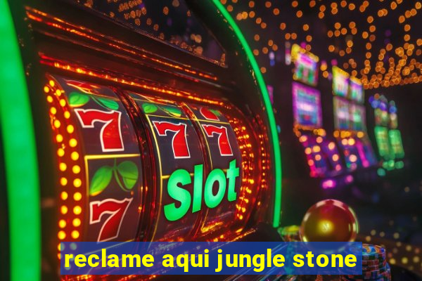 reclame aqui jungle stone