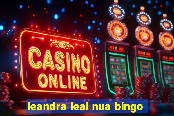 leandra leal nua bingo