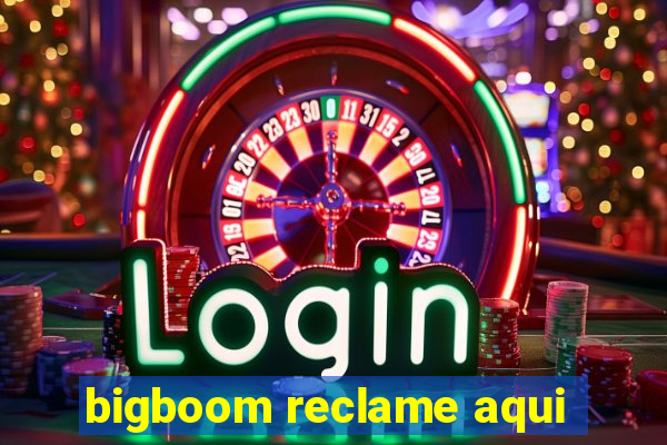 bigboom reclame aqui