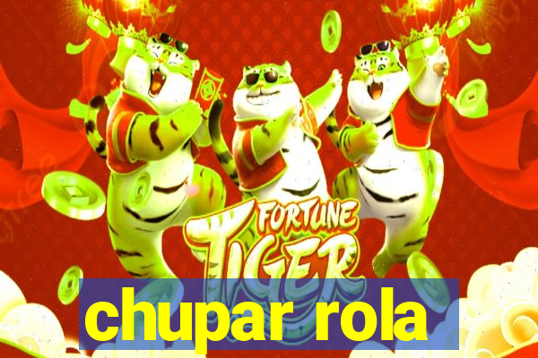 chupar rola