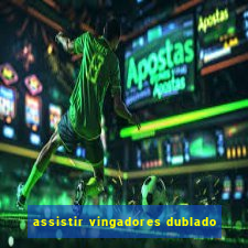 assistir vingadores dublado