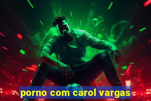 porno com carol vargas