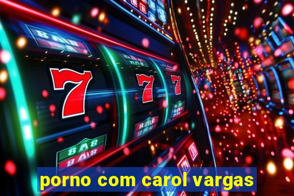 porno com carol vargas