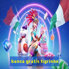 banca gratis tigrinho