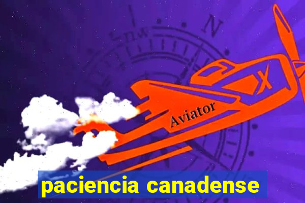 paciencia canadense