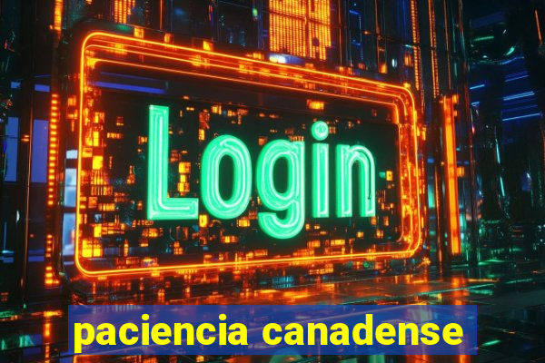 paciencia canadense