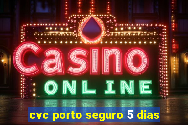 cvc porto seguro 5 dias