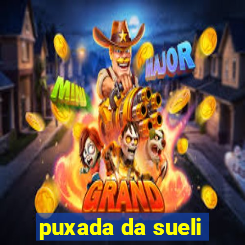 puxada da sueli