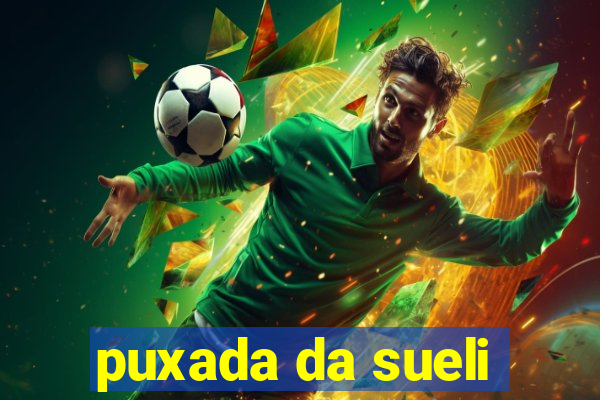 puxada da sueli