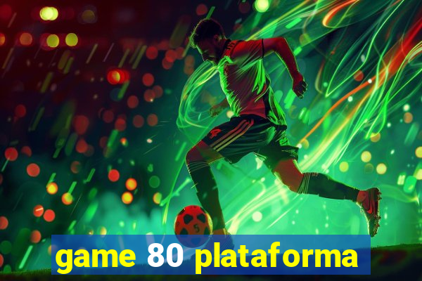 game 80 plataforma