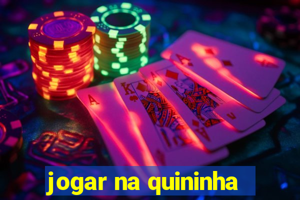 jogar na quininha