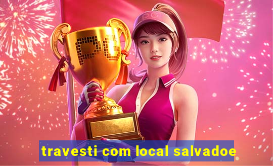 travesti com local salvadoe