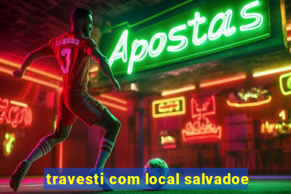 travesti com local salvadoe