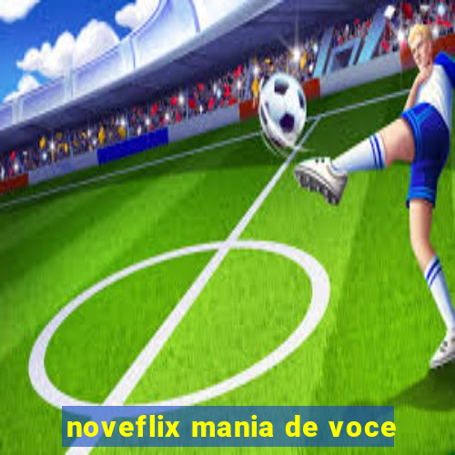 noveflix mania de voce