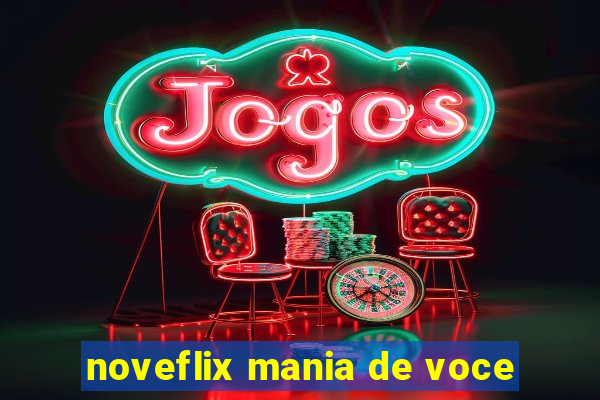 noveflix mania de voce