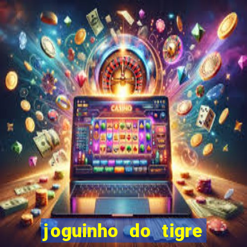 joguinho do tigre para ganhar dinheiro