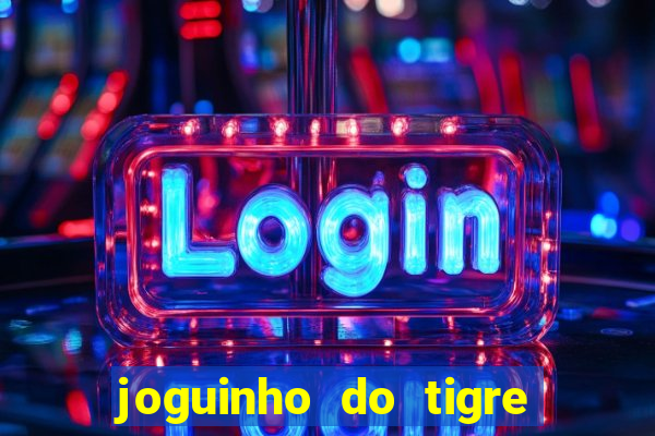 joguinho do tigre para ganhar dinheiro