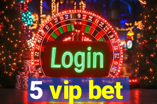 5 vip bet