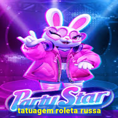 tatuagem roleta russa