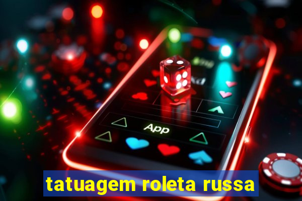 tatuagem roleta russa