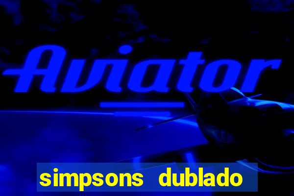 simpsons dublado assistir online