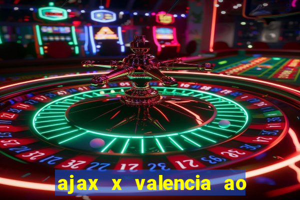 ajax x valencia ao vivo futemax