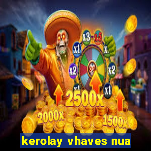 kerolay vhaves nua