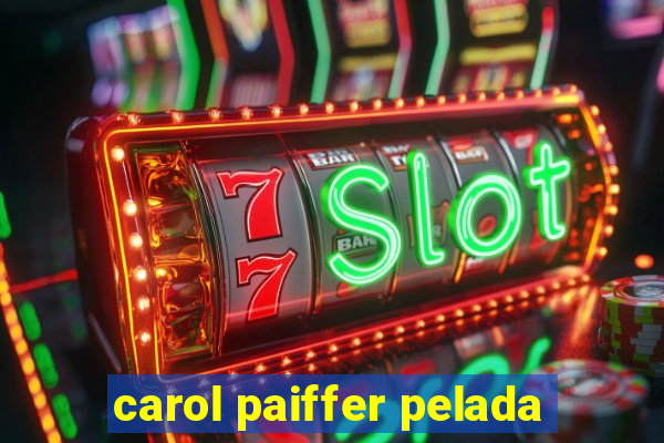 carol paiffer pelada