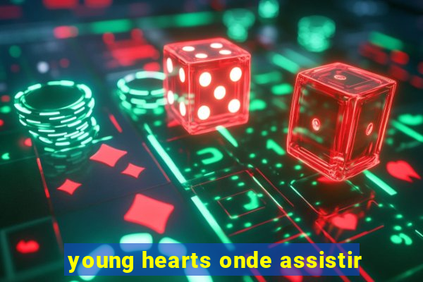 young hearts onde assistir